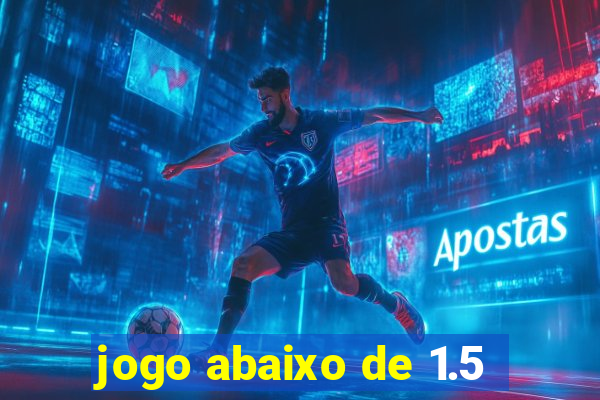 jogo abaixo de 1.5