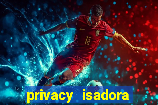 privacy isadora vale gratis