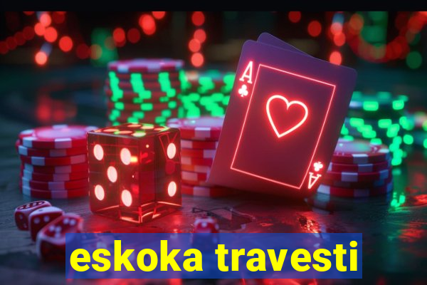 eskoka travesti