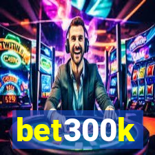 bet300k