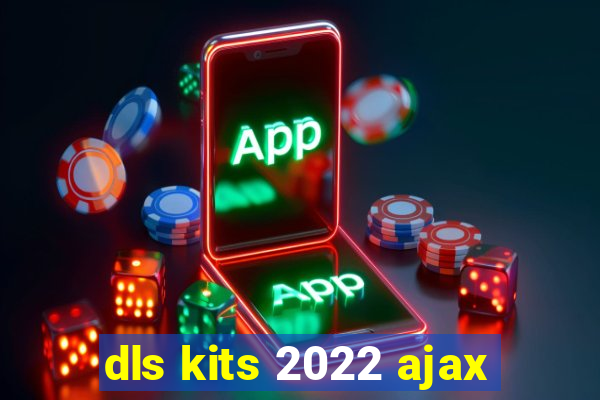 dls kits 2022 ajax