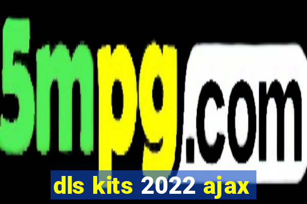 dls kits 2022 ajax