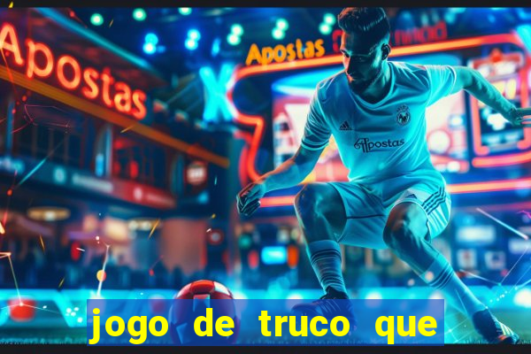 jogo de truco que ganha dinheiro de verdade