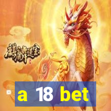 a 18 bet