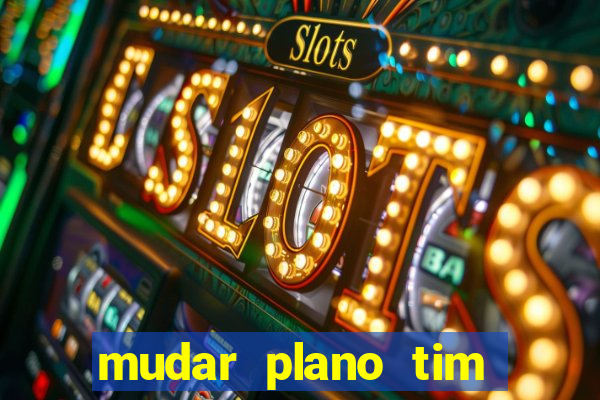 mudar plano tim beta mensal para semanal