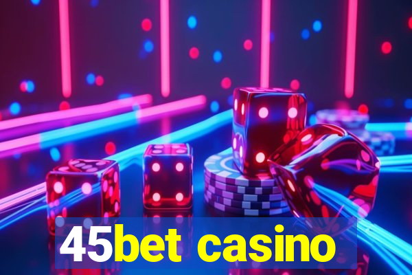 45bet casino