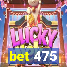 bet 475