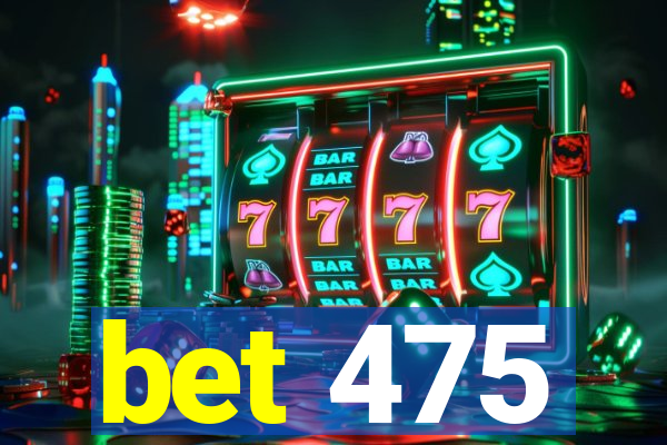 bet 475