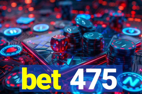 bet 475