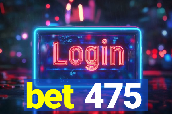 bet 475