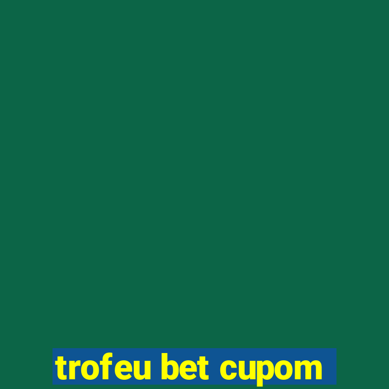 trofeu bet cupom