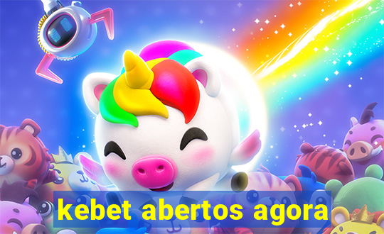 kebet abertos agora