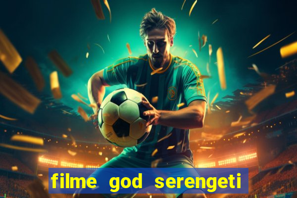 filme god serengeti completo dublado