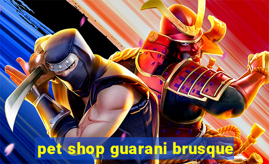 pet shop guarani brusque