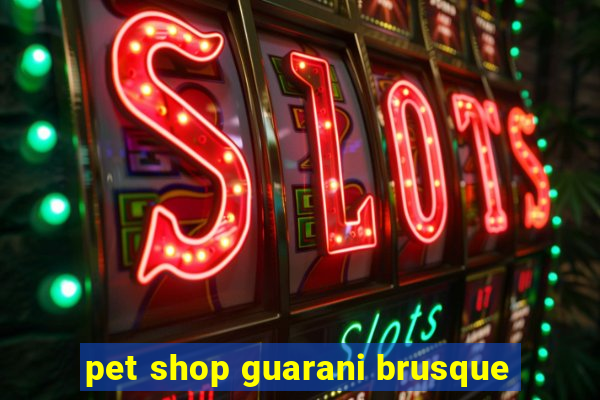 pet shop guarani brusque