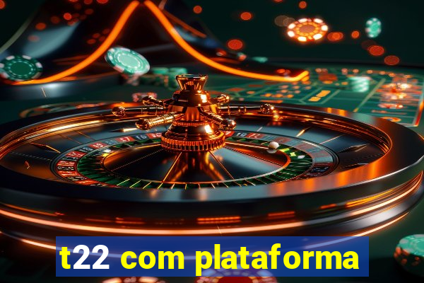 t22 com plataforma