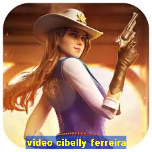 video cibelly ferreira