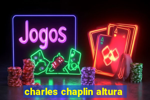 charles chaplin altura