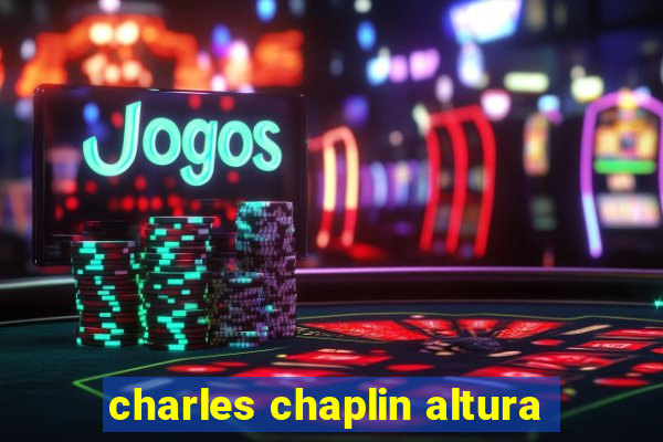 charles chaplin altura