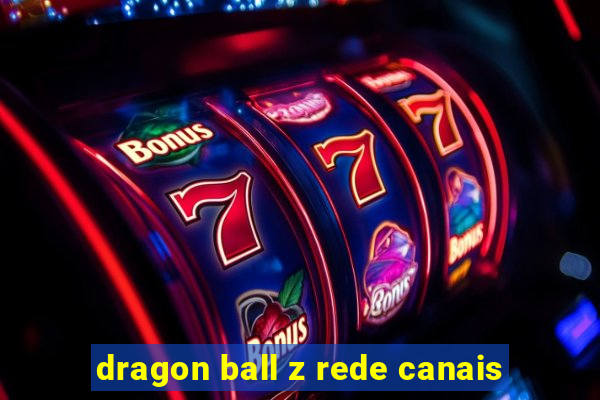 dragon ball z rede canais