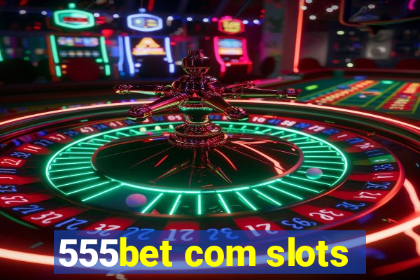 555bet com slots