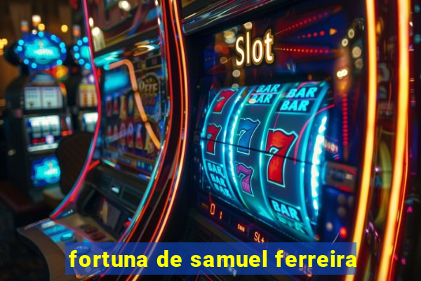 fortuna de samuel ferreira