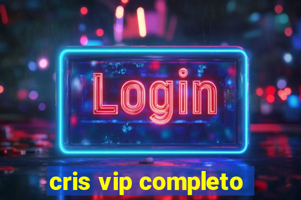 cris vip completo