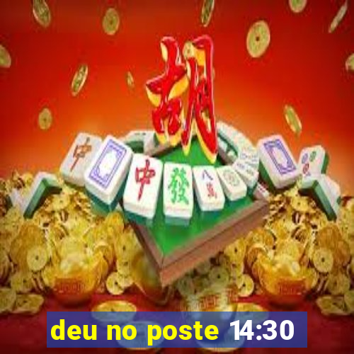 deu no poste 14:30