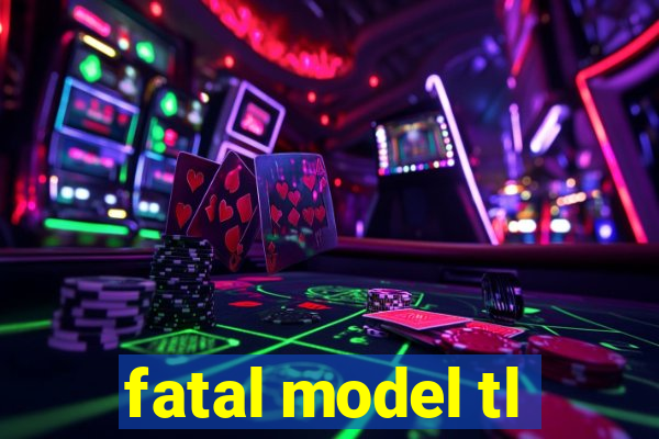 fatal model tl