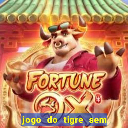 jogo do tigre sem colocar dinheiro