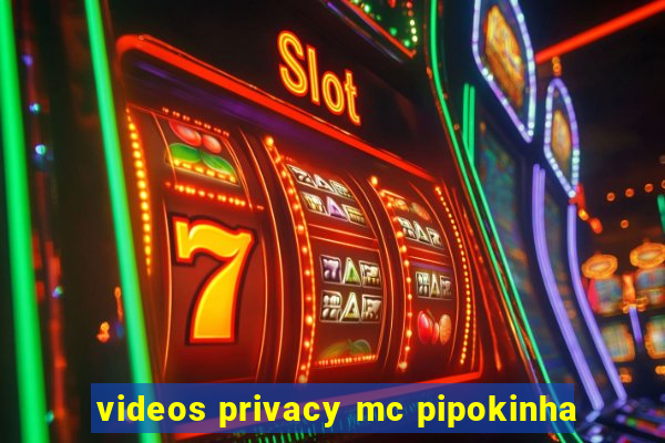 videos privacy mc pipokinha