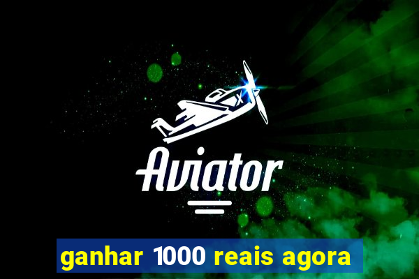 ganhar 1000 reais agora