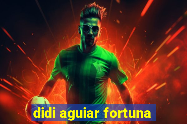 didi aguiar fortuna