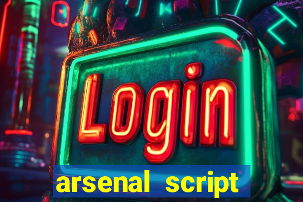 arsenal script pastebin 2022