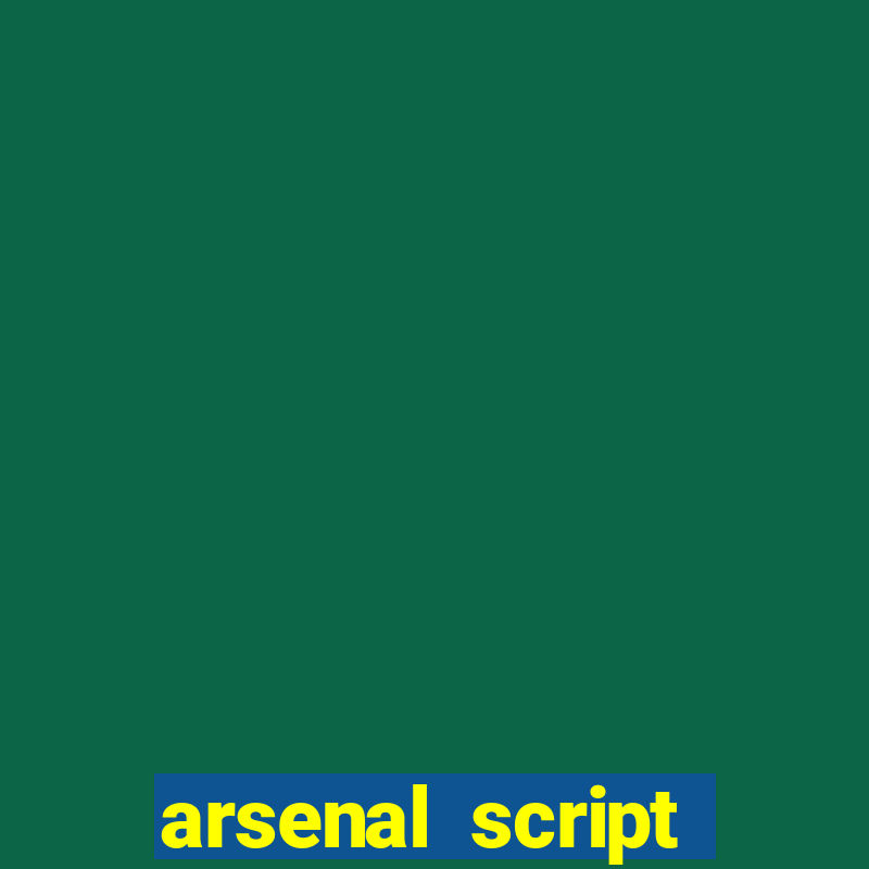 arsenal script pastebin 2022