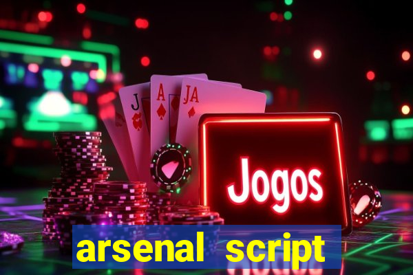 arsenal script pastebin 2022