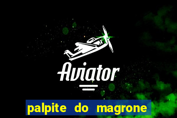 palpite do magrone para hoje