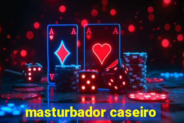 masturbador caseiro