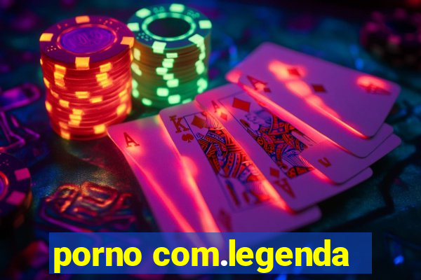 porno com.legenda