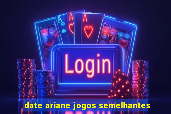 date ariane jogos semelhantes