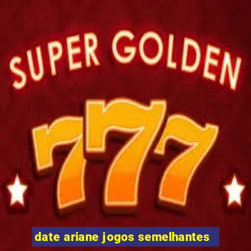 date ariane jogos semelhantes