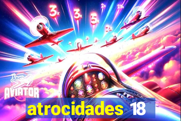 atrocidades 18