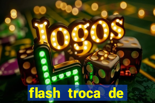 flash troca de corpo parte 2