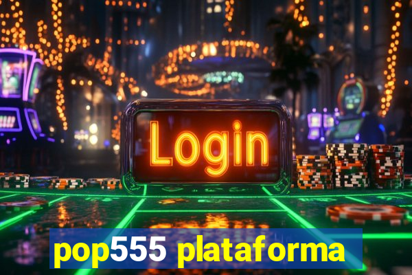 pop555 plataforma