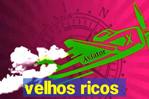 velhos ricos