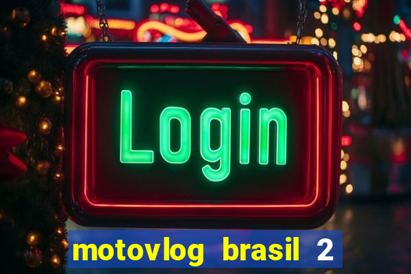 motovlog brasil 2 dinheiro infinito