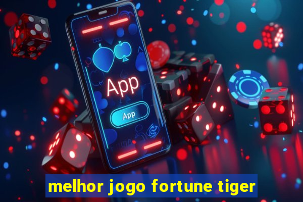 melhor jogo fortune tiger