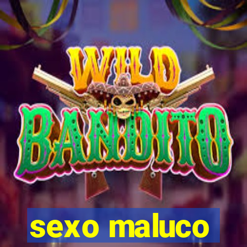 sexo maluco