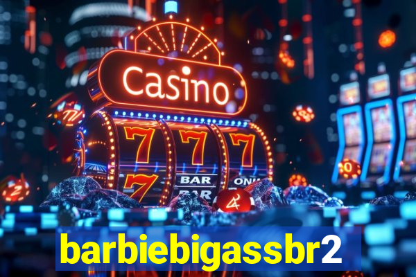 barbiebigassbr2