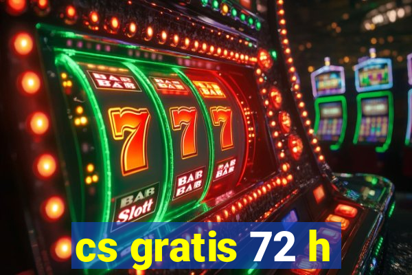 cs gratis 72 h